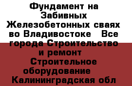 Фундамент на Забивных Железобетонных сваях во Владивостоке - Все города Строительство и ремонт » Строительное оборудование   . Калининградская обл.